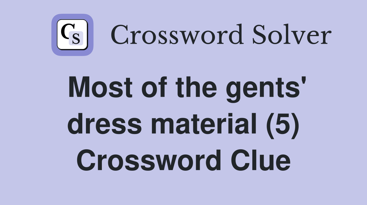 Most of the gents' dress material (5) Crossword Clue