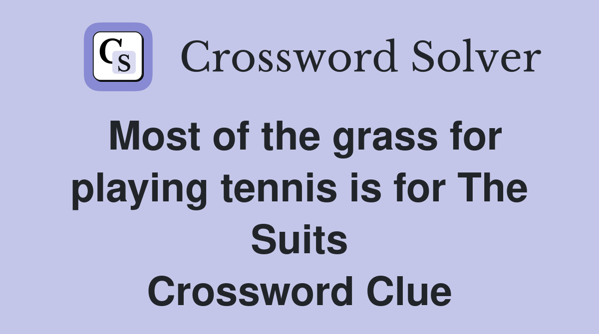 Most of the grass for playing tennis is for The Suits Crossword Clue