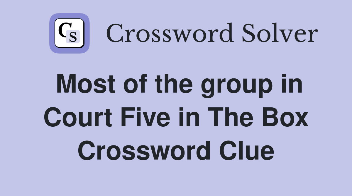 Most of the group in Court Five in The Box Crossword Clue