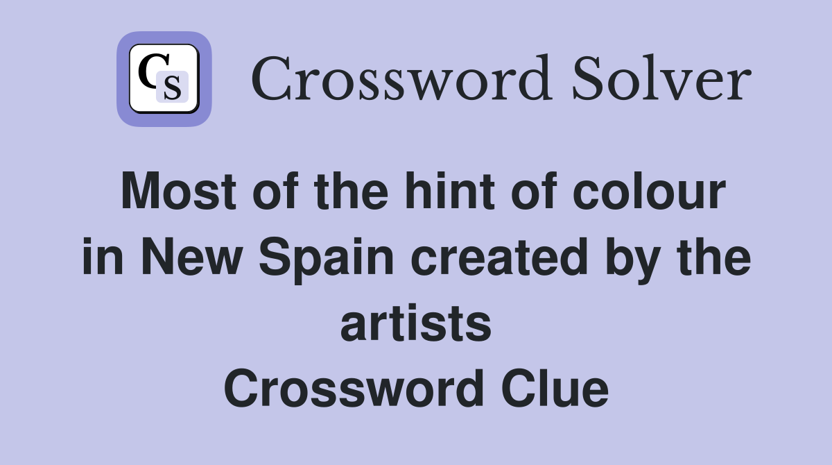 Most of the hint of colour in New Spain created by the artists Crossword Clue