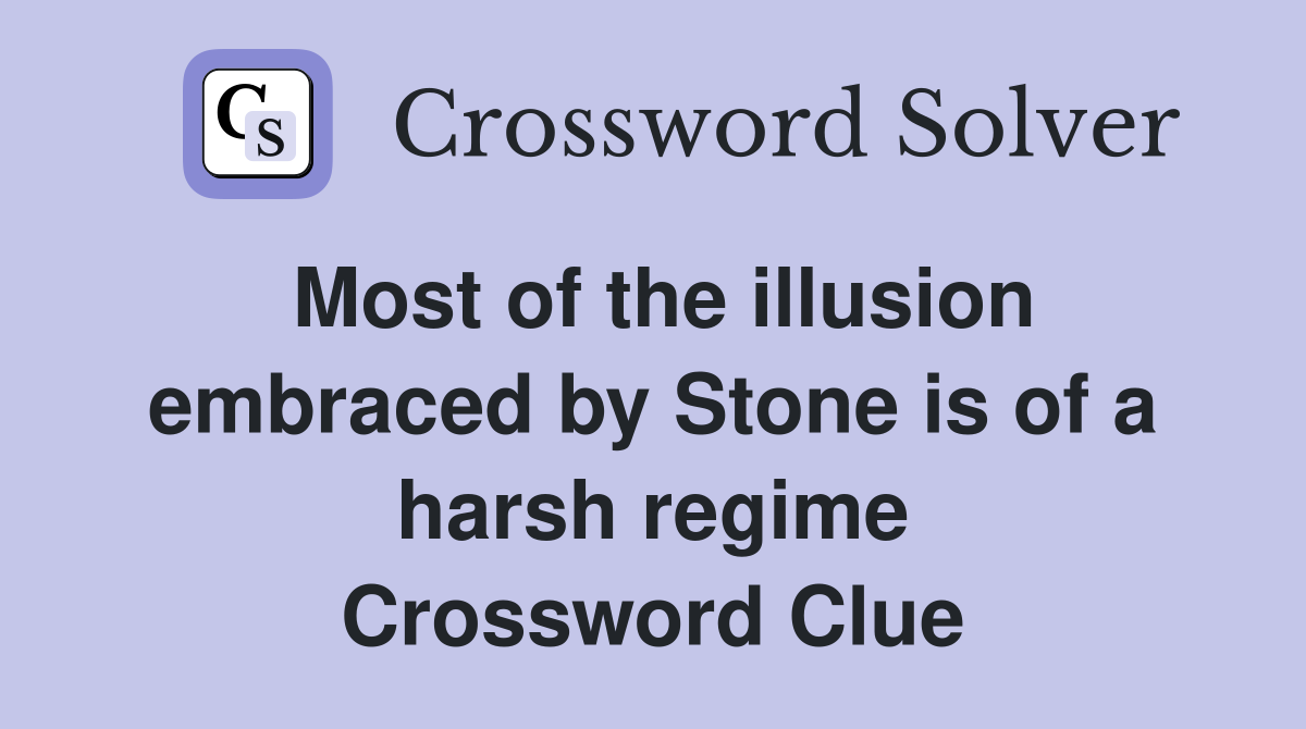 Most of the illusion embraced by Stone is of a harsh regime Crossword Clue