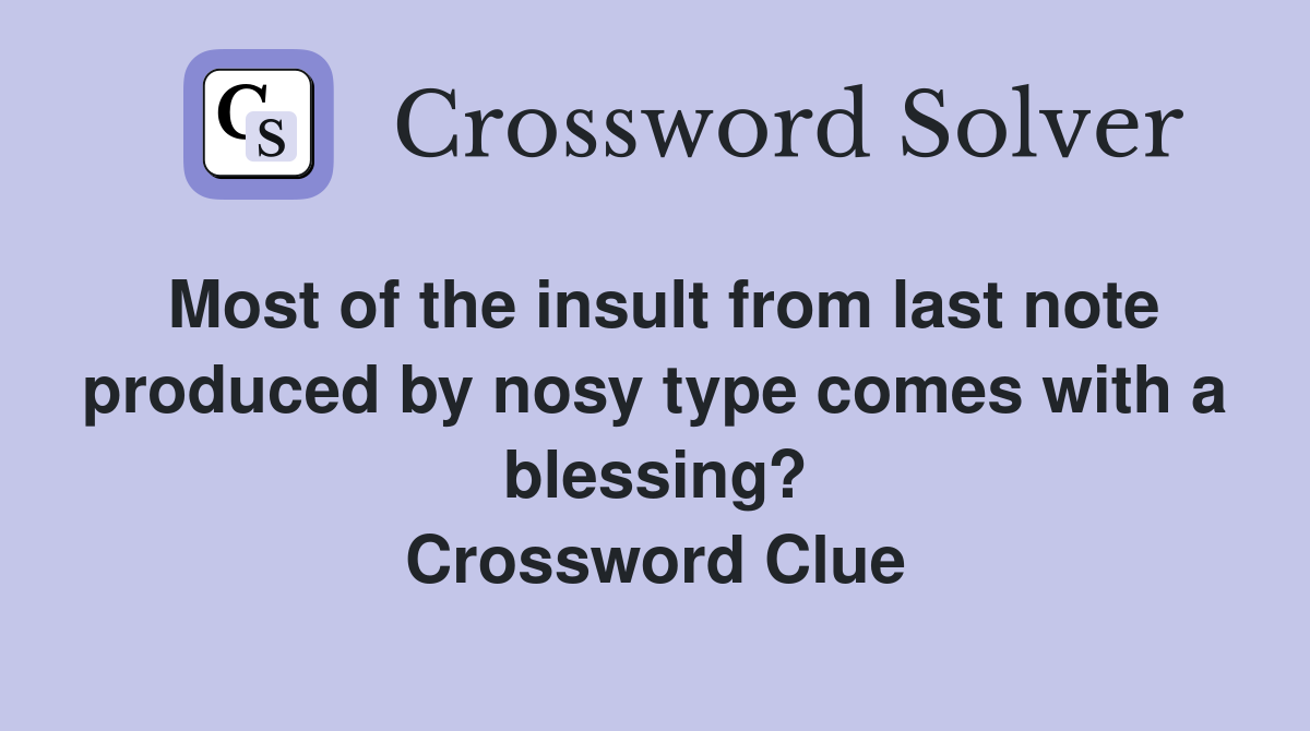 Most of the insult from last note produced by nosy type comes with a blessing? Crossword Clue
