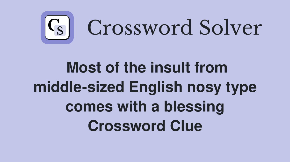 Most of the insult from middle-sized English nosy type comes with a blessing Crossword Clue