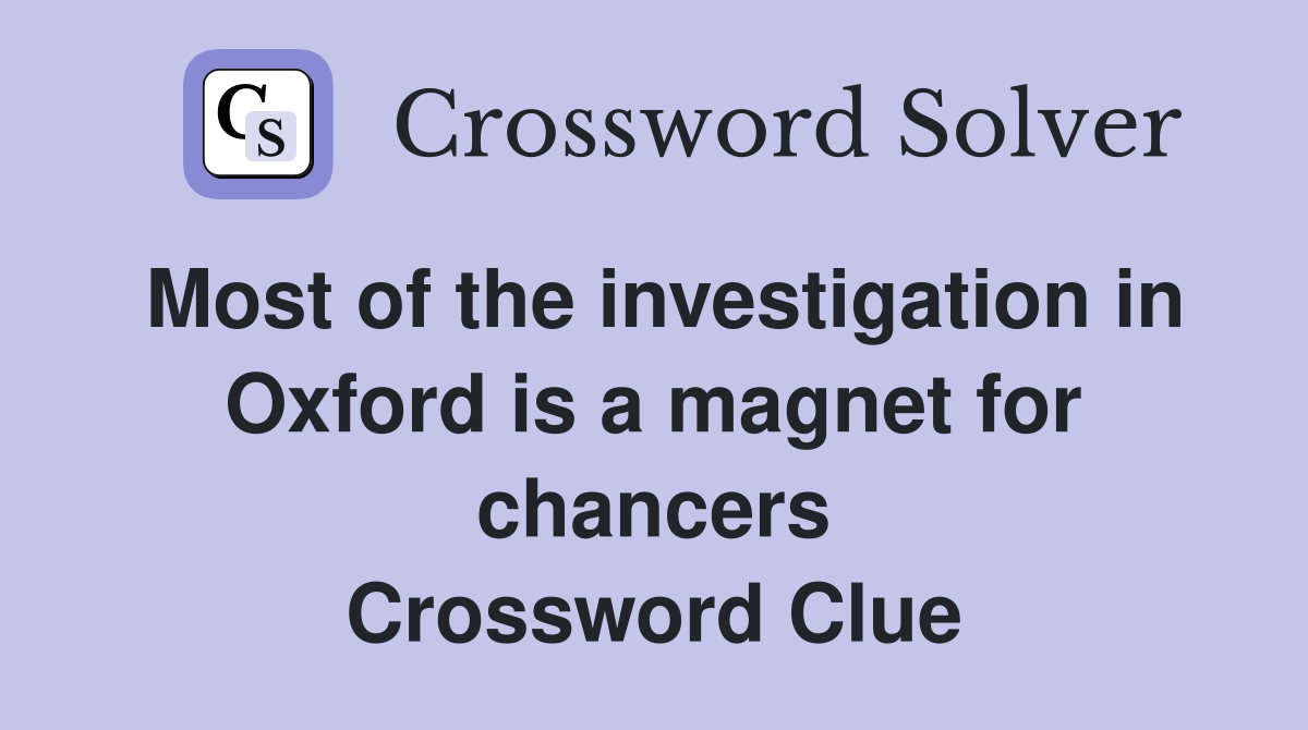 Most of the investigation in Oxford is a magnet for chancers Crossword Clue
