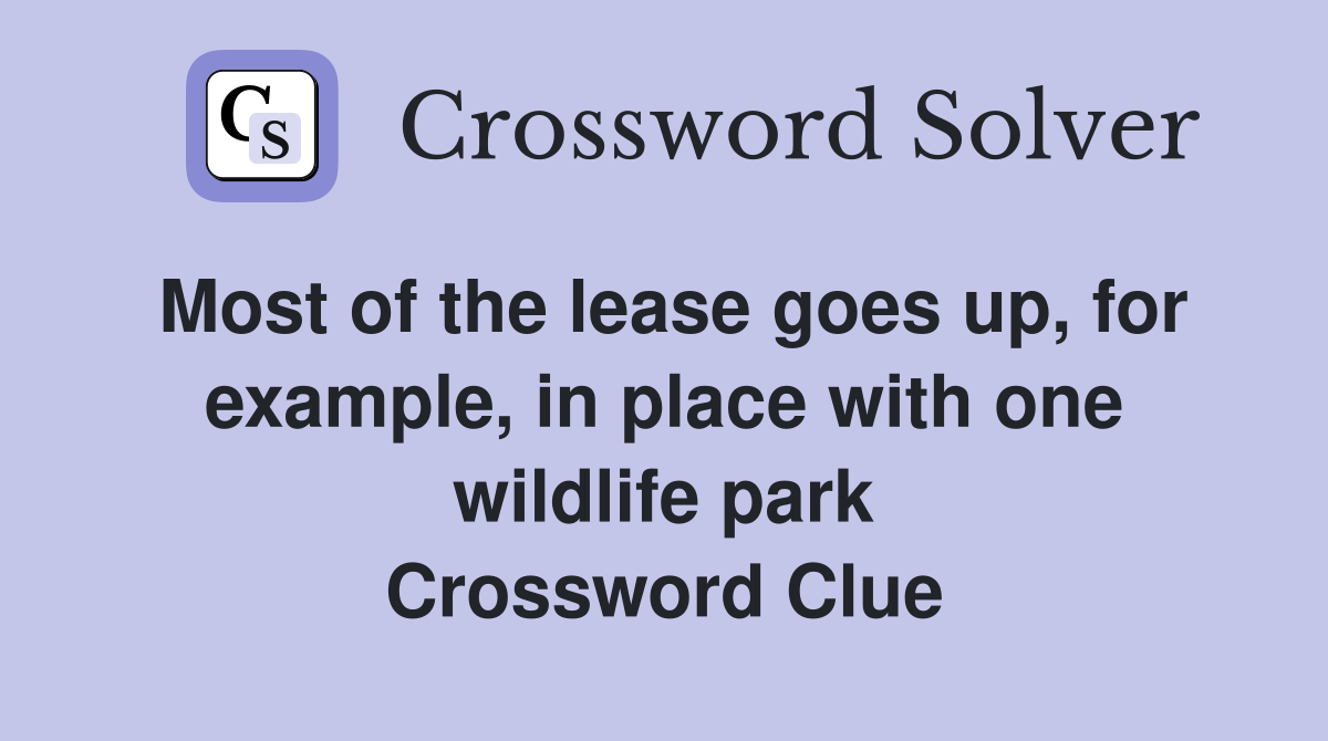 Most of the lease goes up, for example, in place with one wildlife park Crossword Clue