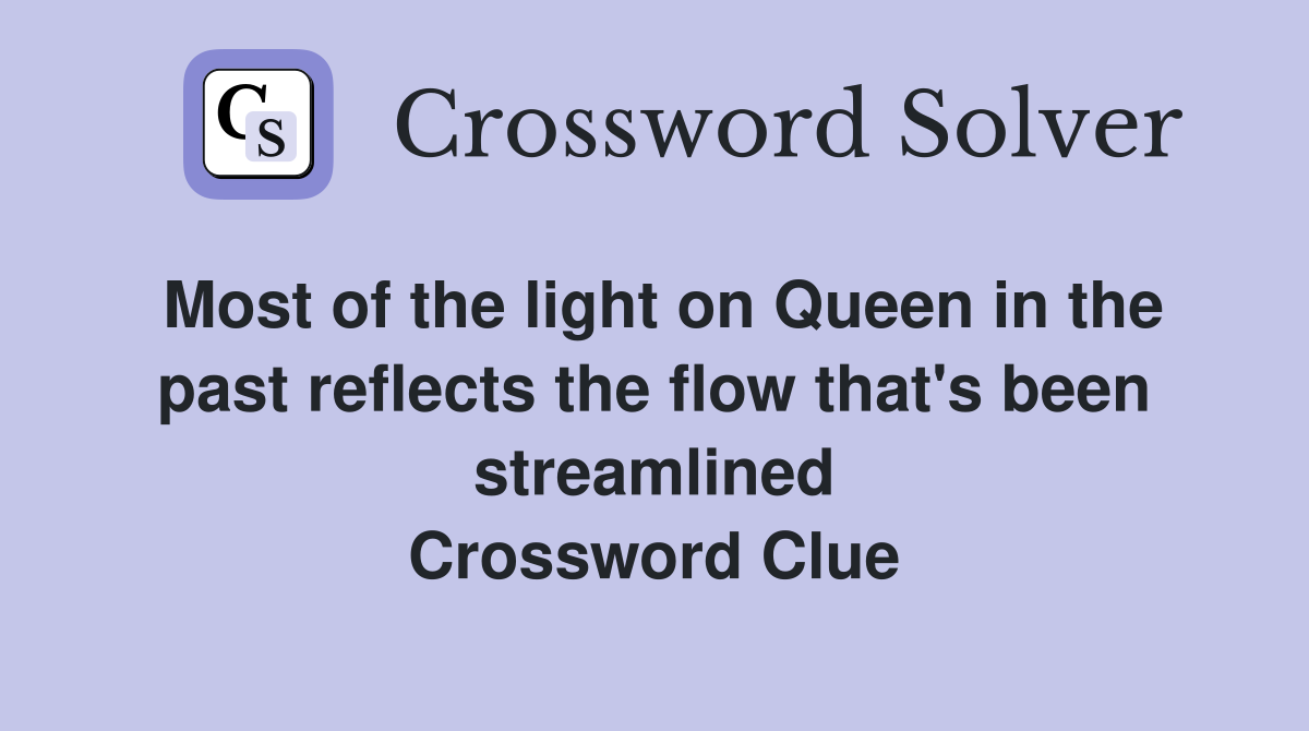 Most of the light on Queen in the past reflects the flow that's been streamlined Crossword Clue