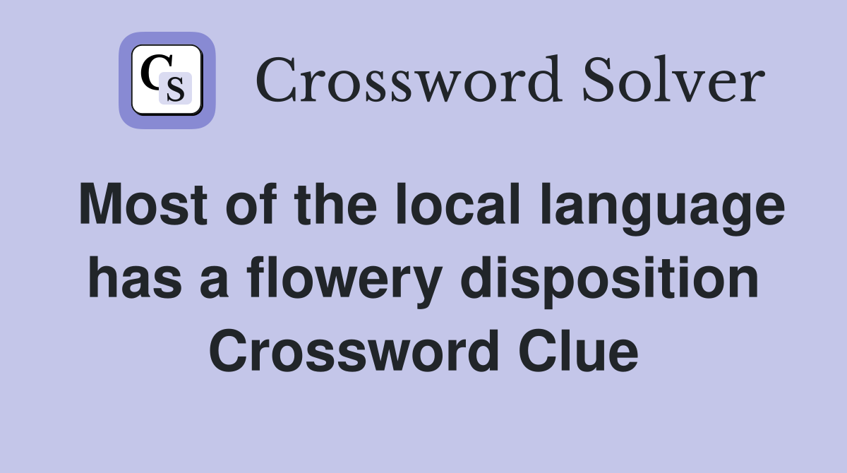 Most of the local language has a flowery disposition Crossword Clue