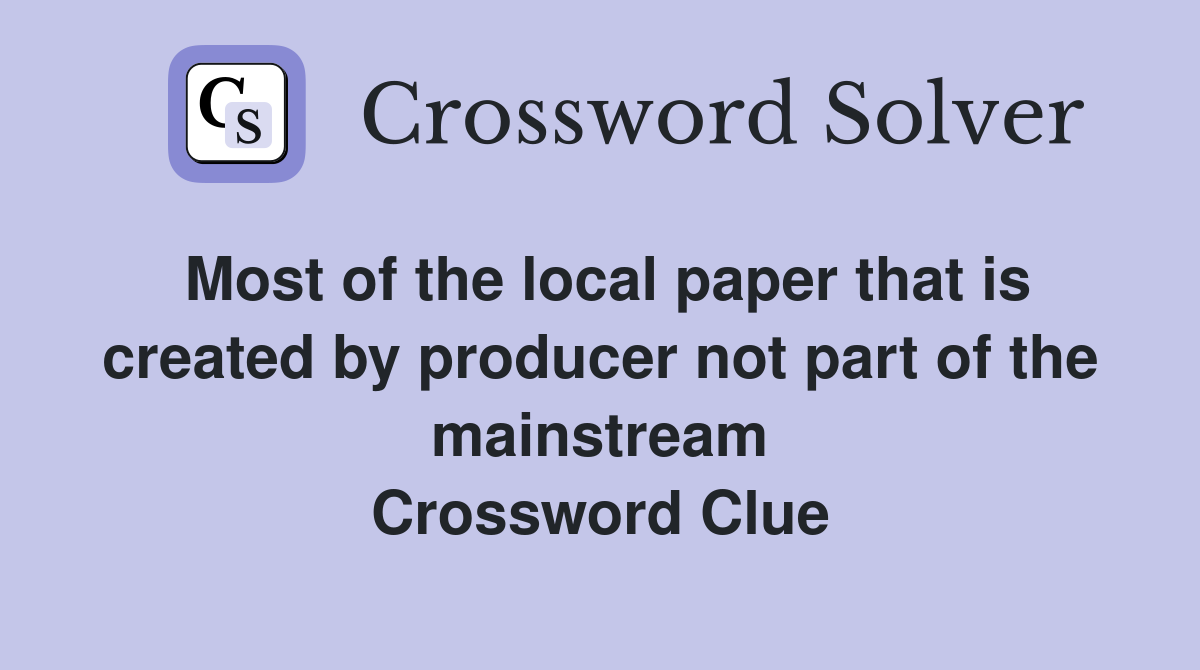 Most of the local paper that is created by producer not part of the mainstream Crossword Clue