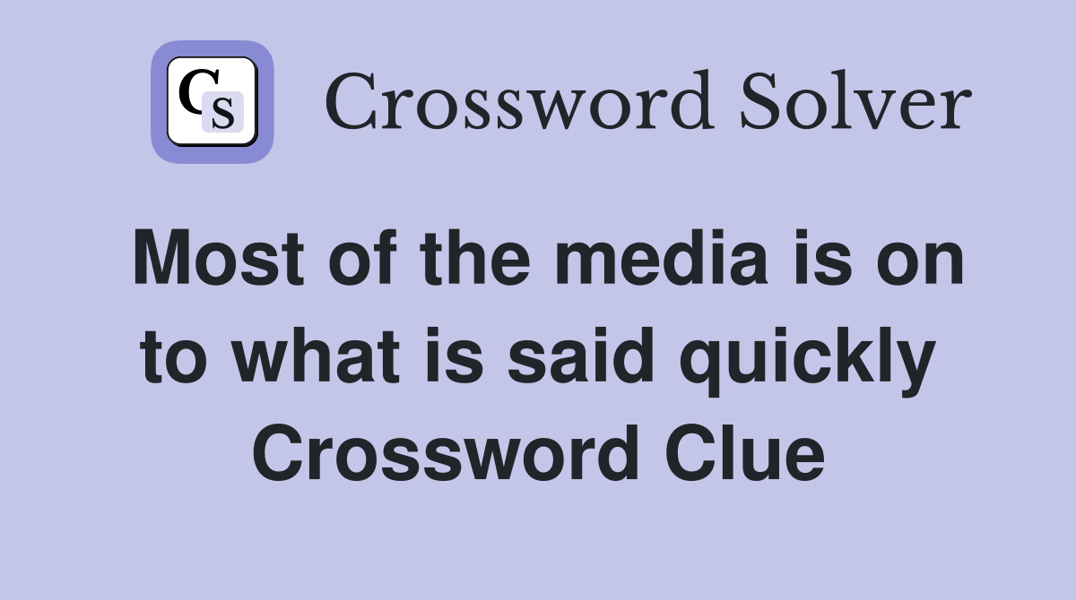 Most of the media is on to what is said quickly Crossword Clue