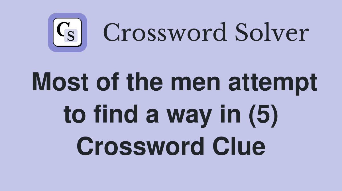 Most of the men attempt to find a way in (5) Crossword Clue