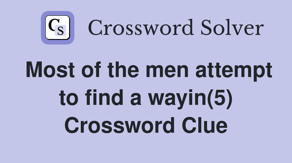 Most of the men attempt to find a wayin(5) Crossword Clue