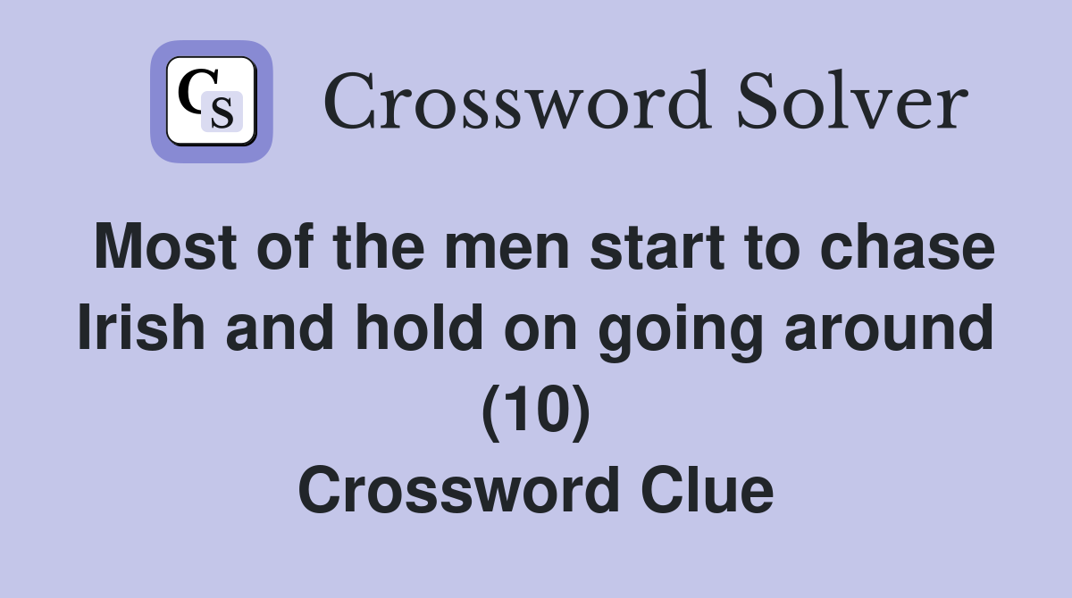 Most of the men start to chase Irish and hold on going around (10) Crossword Clue