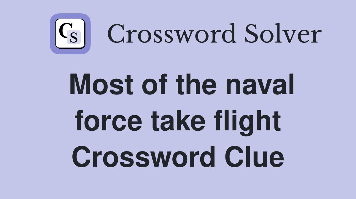 Most of the naval force take flight Crossword Clue