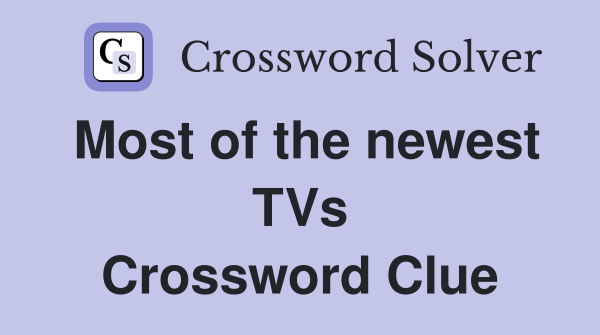 Most of the newest TVs Crossword Clue