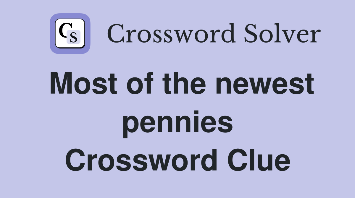 Most of the newest pennies Crossword Clue