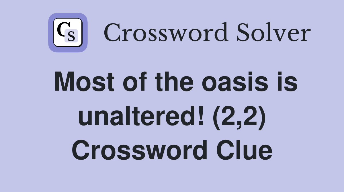 Most of the oasis is unaltered! (2,2) Crossword Clue
