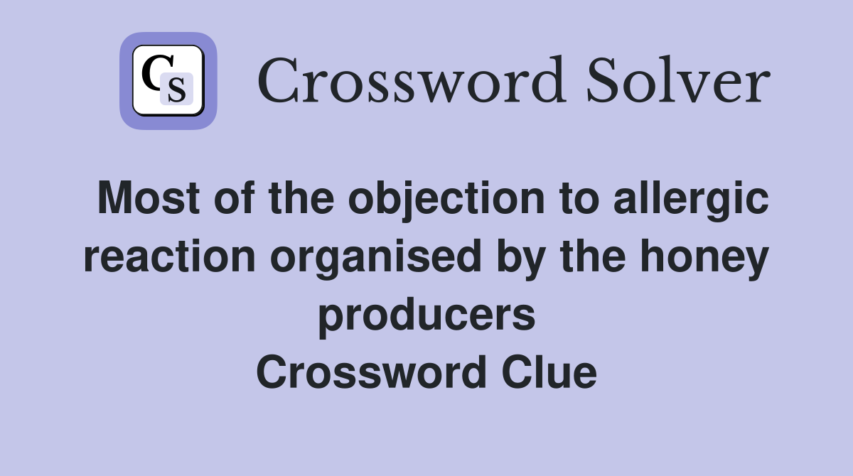 Most of the objection to allergic reaction organised by the honey producers Crossword Clue