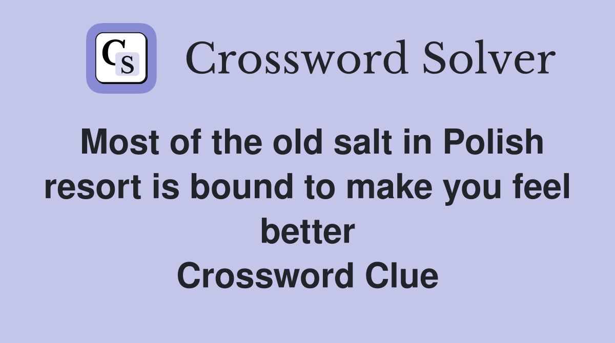 Most of the old salt in Polish resort is bound to make you feel better Crossword Clue