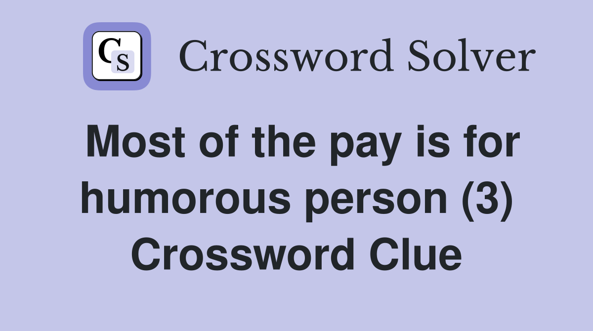 Most of the pay is for humorous person (3) Crossword Clue