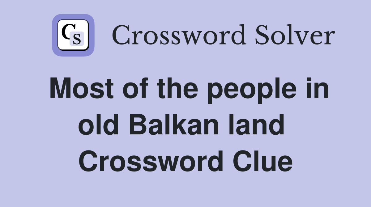 Most of the people in old Balkan land  Crossword Clue