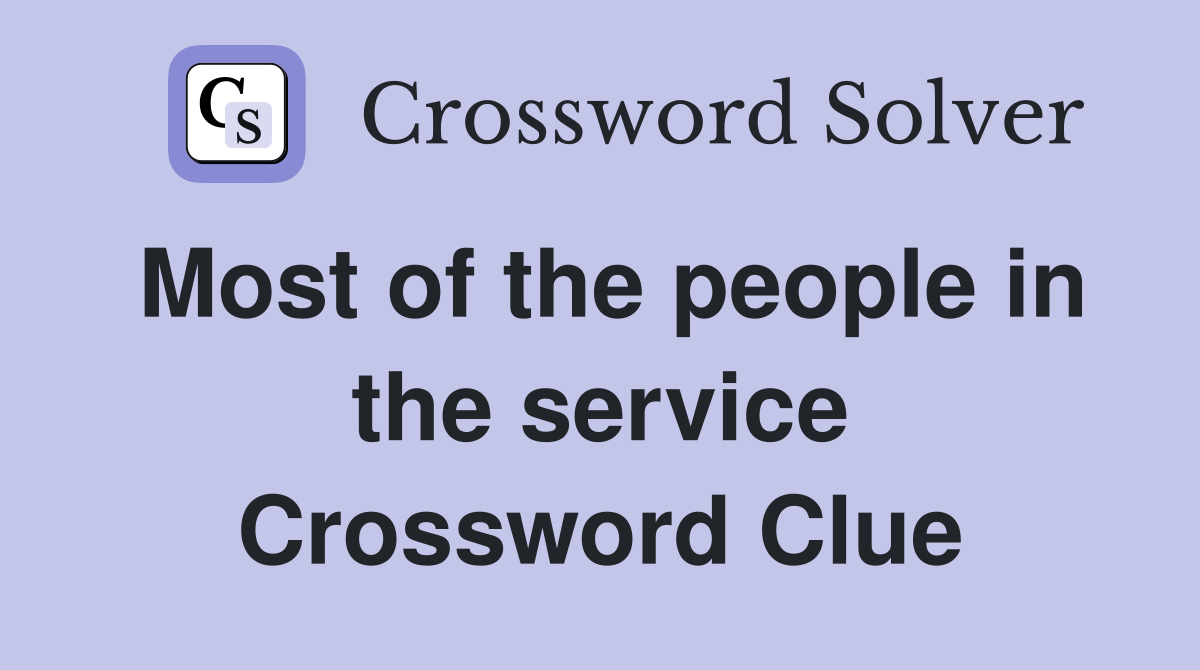 Most of the people in the service Crossword Clue