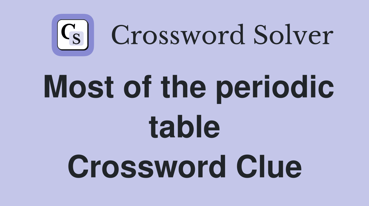 Most of the periodic table Crossword Clue