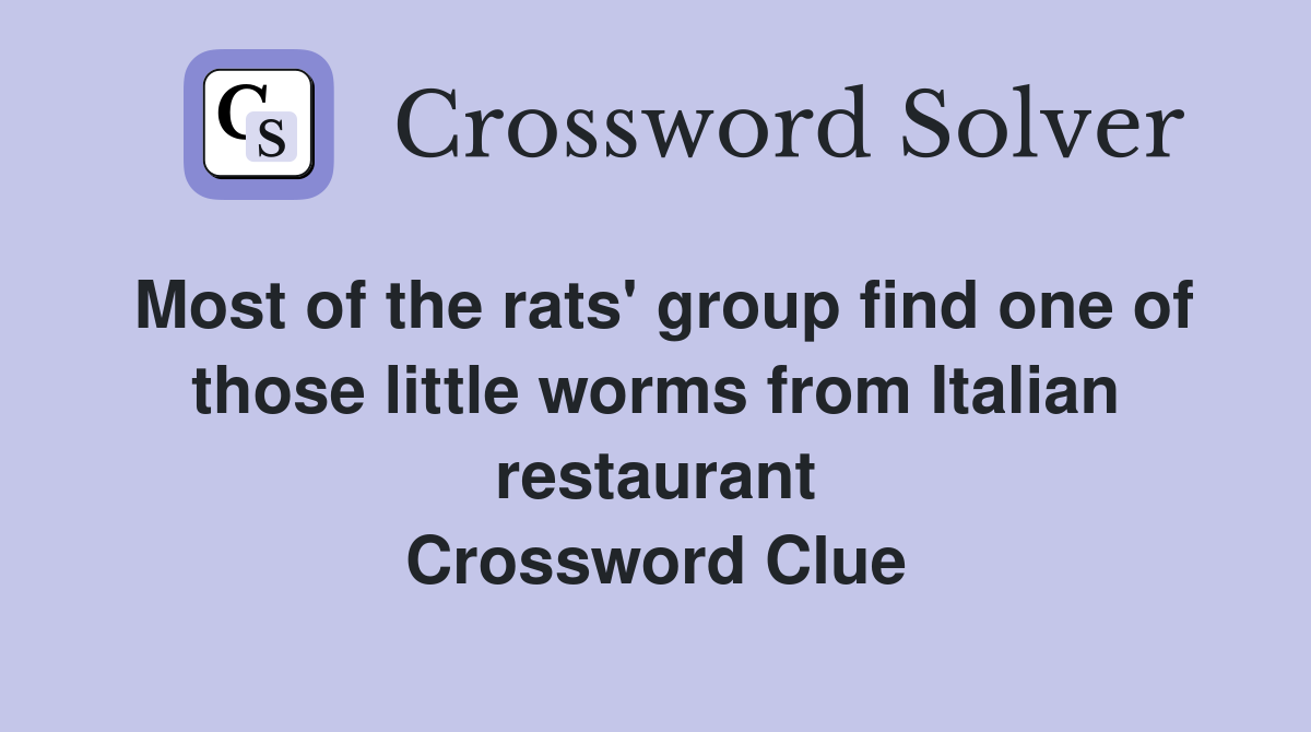Most of the rats' group find one of those little worms from Italian restaurant Crossword Clue