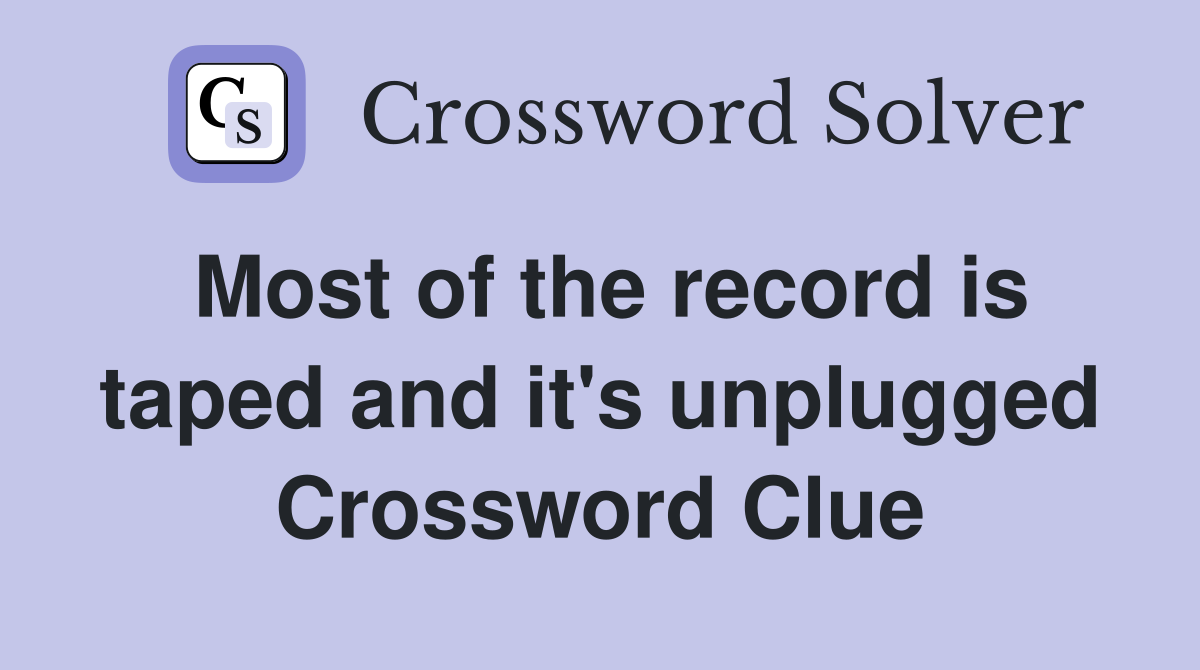 Most of the record is taped and it's unplugged Crossword Clue