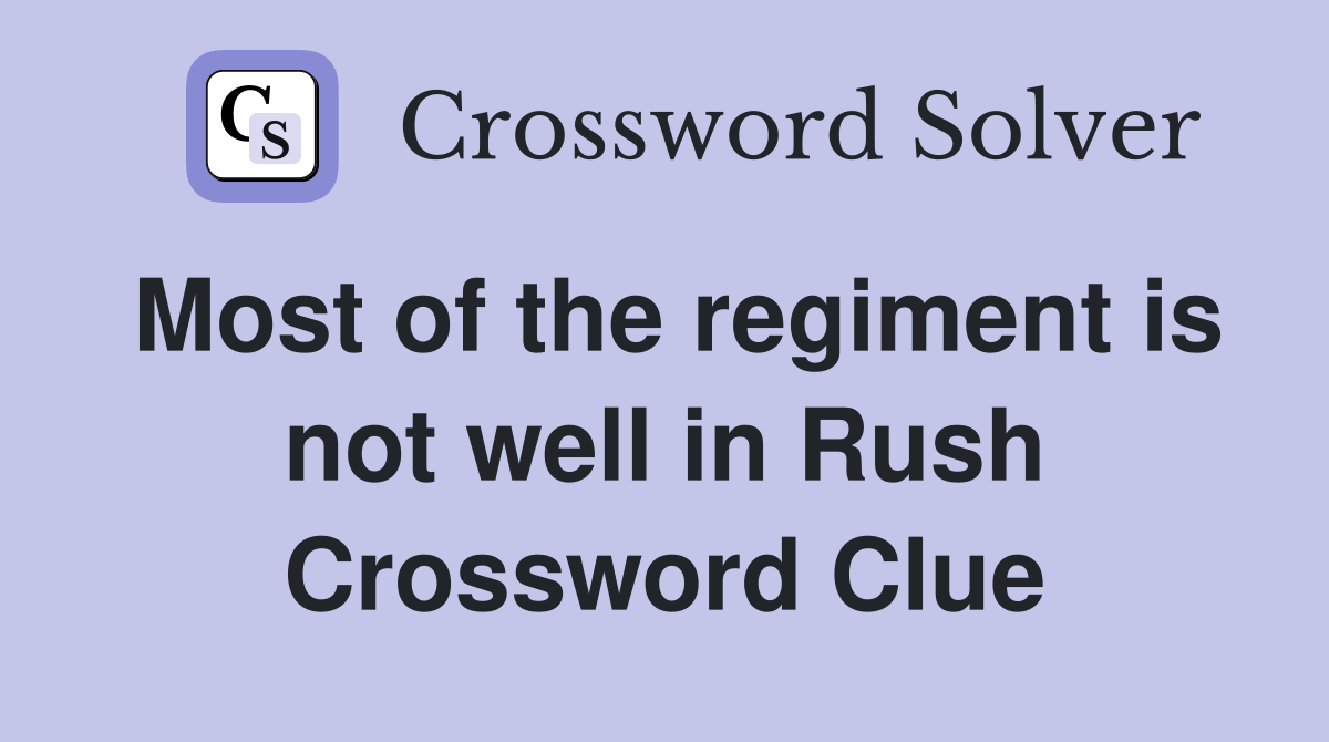 Most of the regiment is not well in Rush Crossword Clue