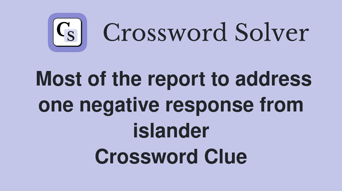 Most of the report to address one negative response from islander Crossword Clue