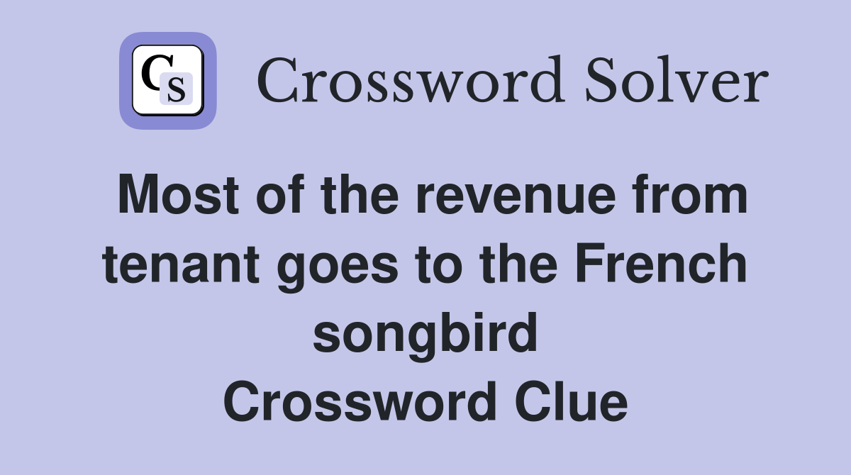 Most of the revenue from tenant goes to the French songbird Crossword Clue