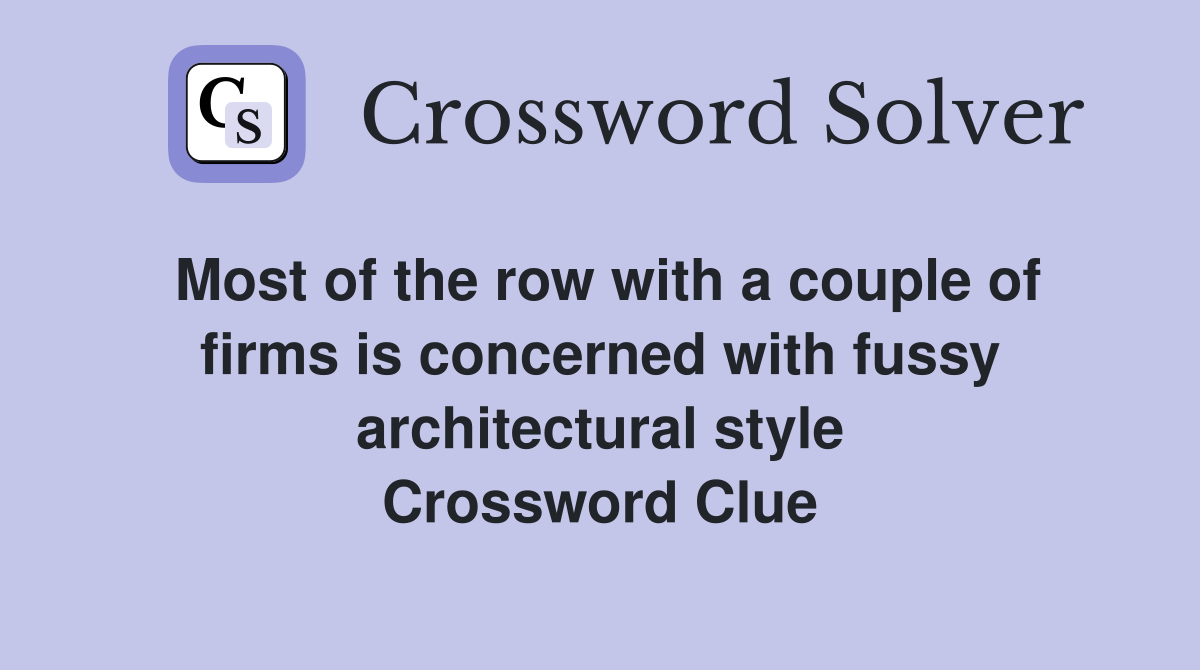 Most of the row with a couple of firms is concerned with fussy architectural style Crossword Clue