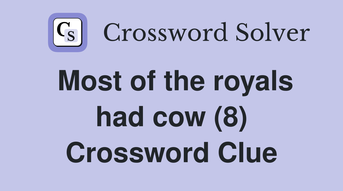 Most of the royals had cow (8) Crossword Clue