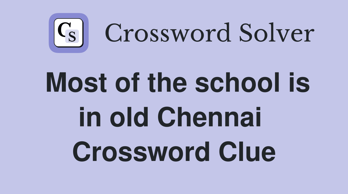 Most of the school is in old Chennai  Crossword Clue