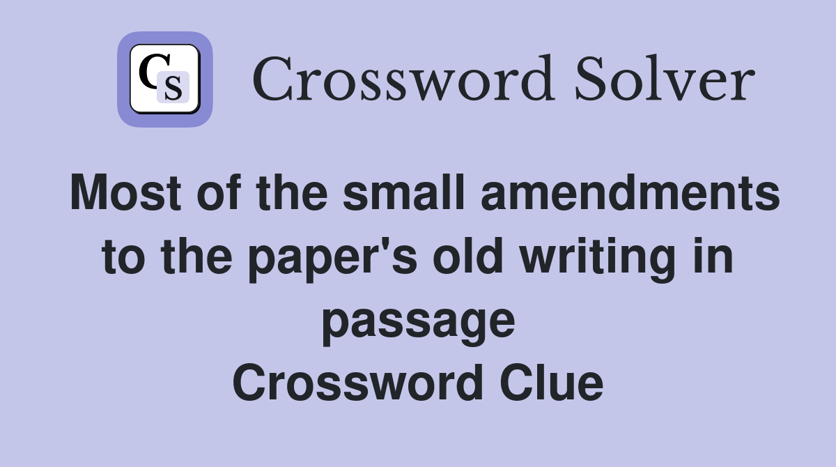 Most of the small amendments to the paper's old writing in passage Crossword Clue