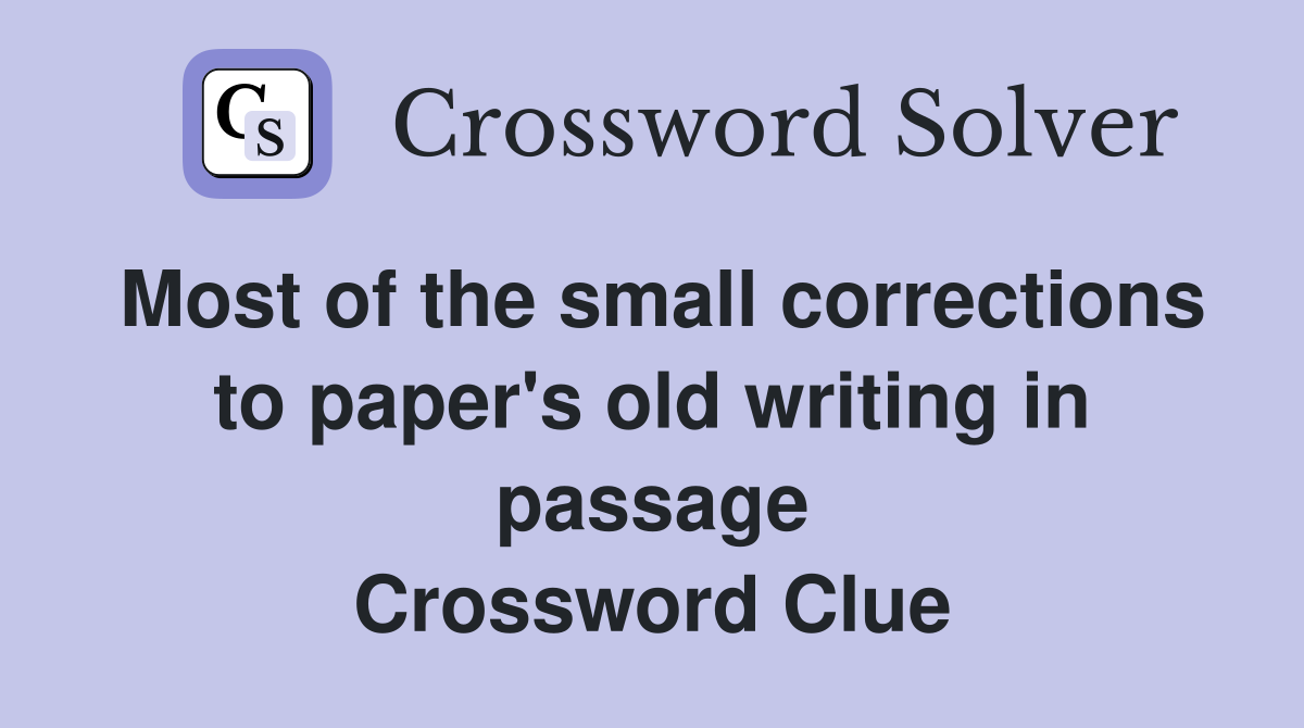 Most of the small corrections to paper's old writing in passage Crossword Clue