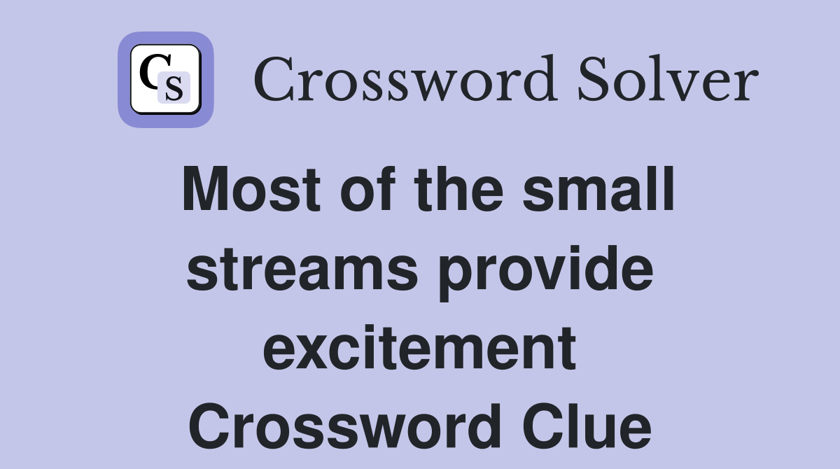 Most of the small streams provide excitement Crossword Clue