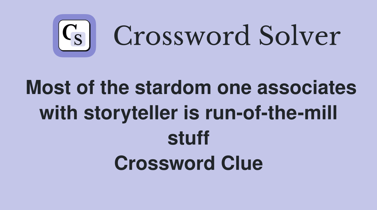 Most of the stardom one associates with storyteller is run-of-the-mill stuff Crossword Clue
