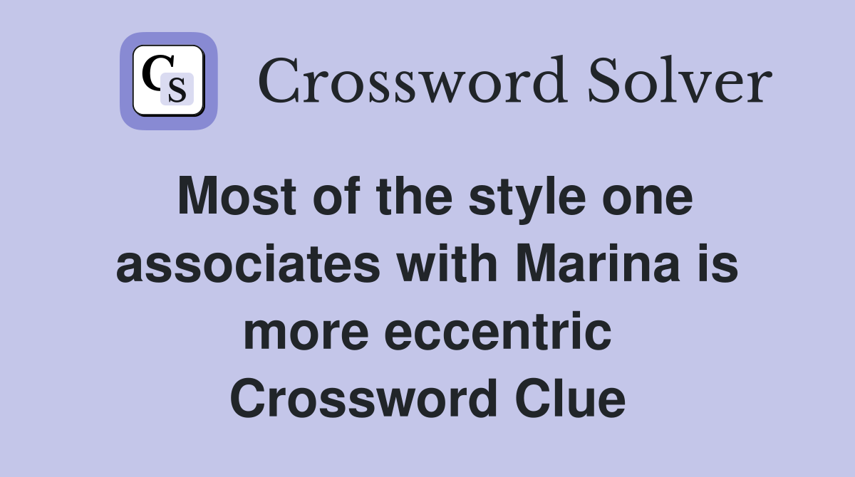Most of the style one associates with Marina is more eccentric Crossword Clue