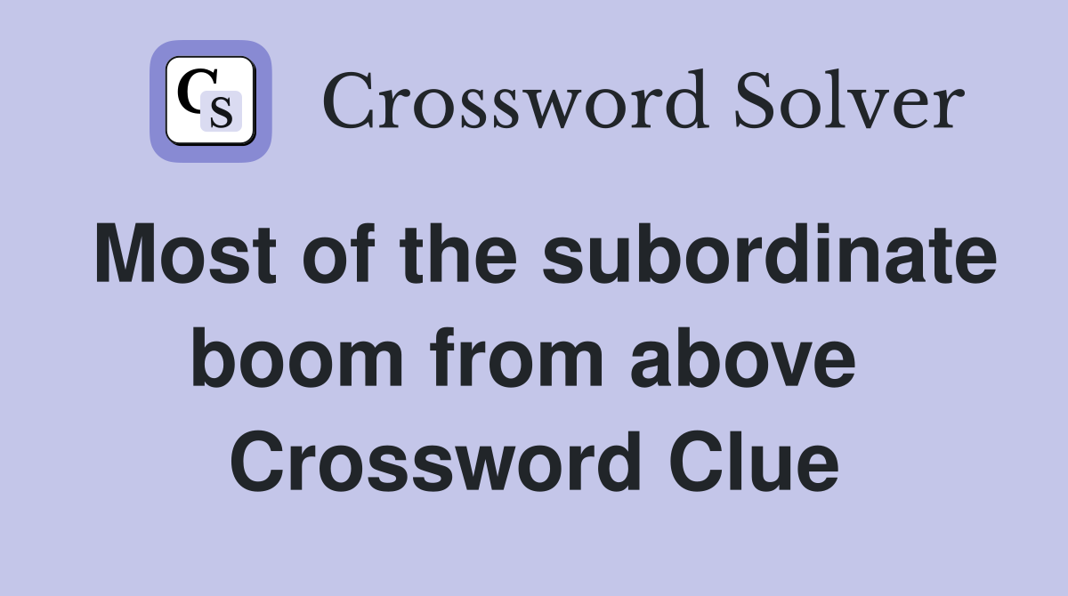 Most of the subordinate boom from above  Crossword Clue