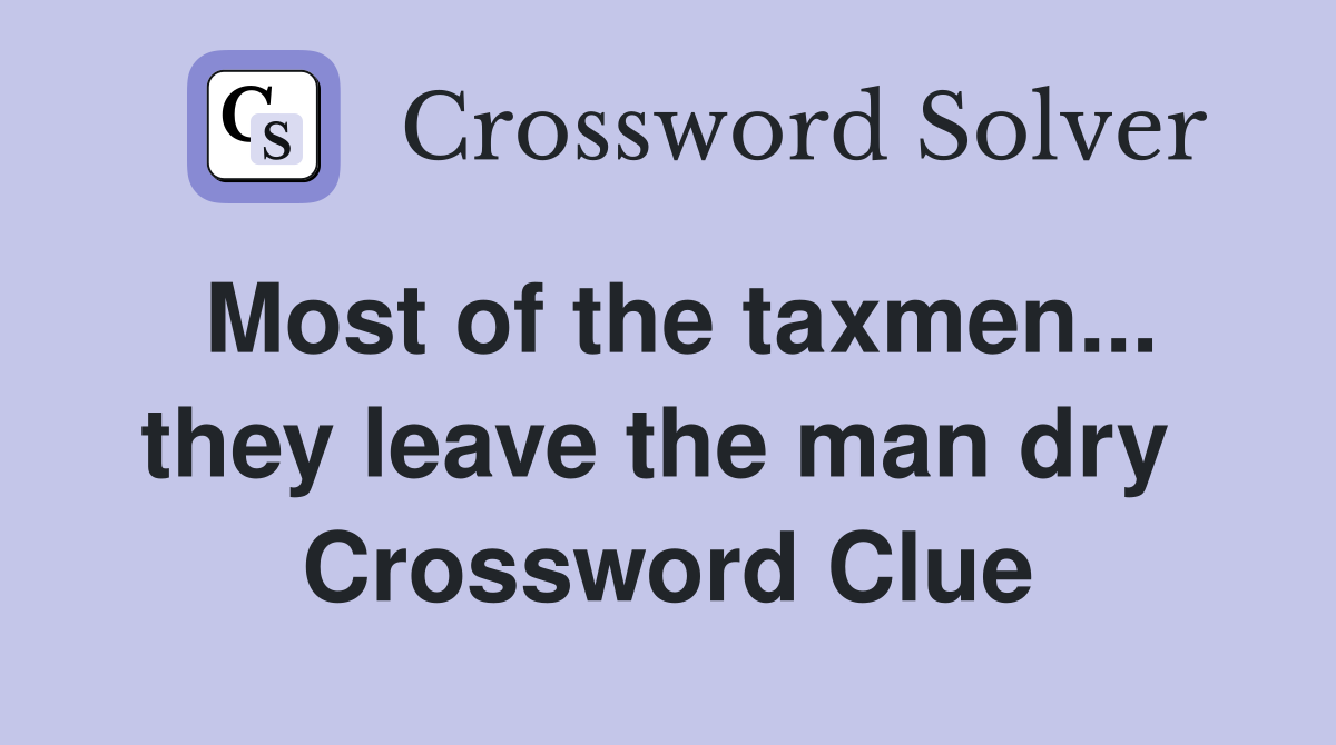 Most of the taxmen... they leave the man dry  Crossword Clue