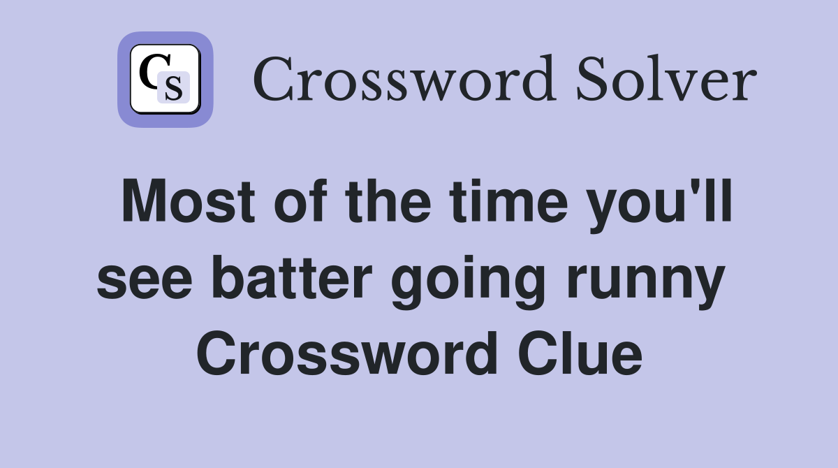 Most of the time you'll see batter going runny  Crossword Clue