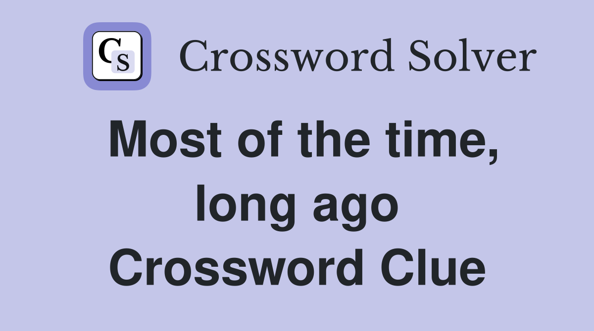 Most of the time, long ago Crossword Clue