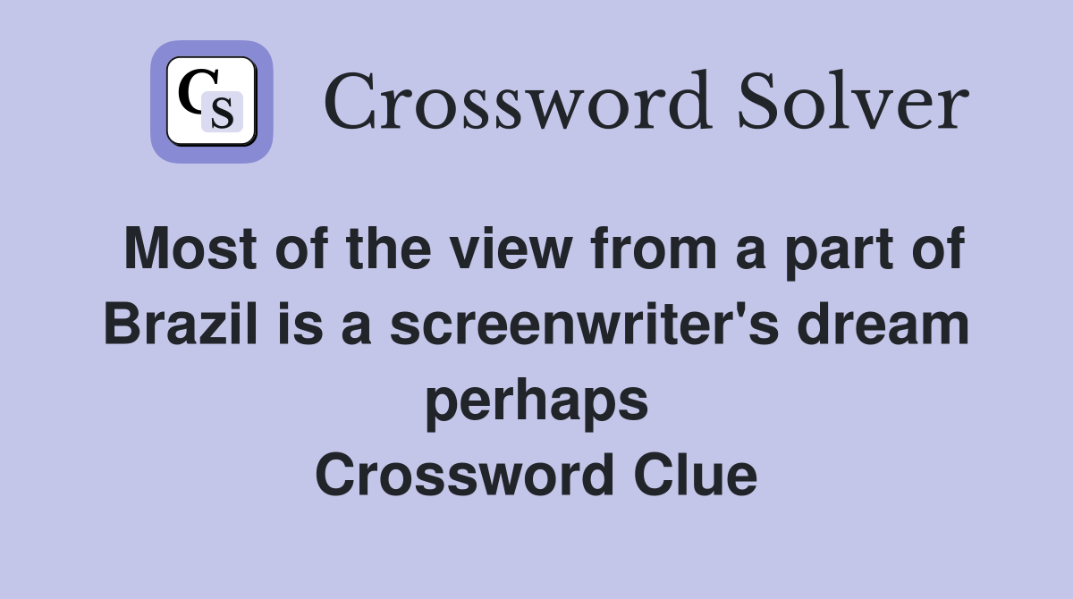 Most of the view from a part of Brazil is a screenwriter's dream perhaps Crossword Clue