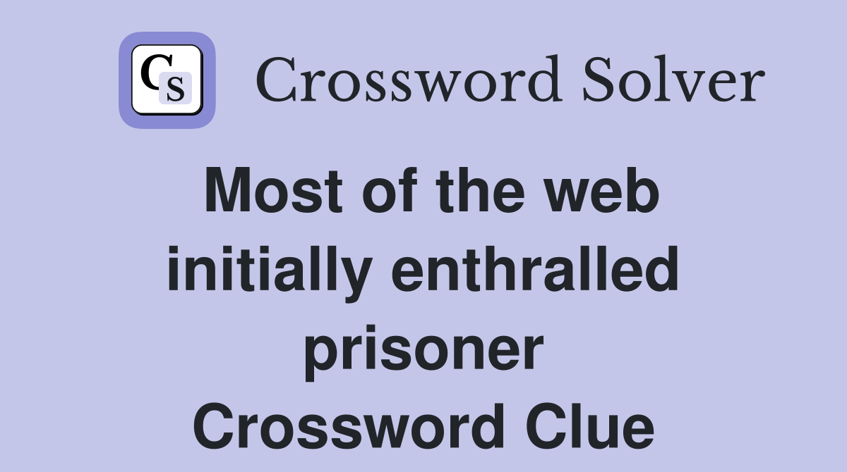 Most of the web initially enthralled prisoner Crossword Clue