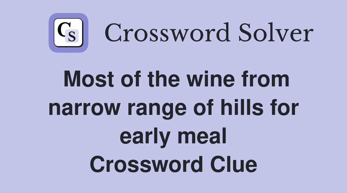 Most of the wine from narrow range of hills for early meal Crossword Clue
