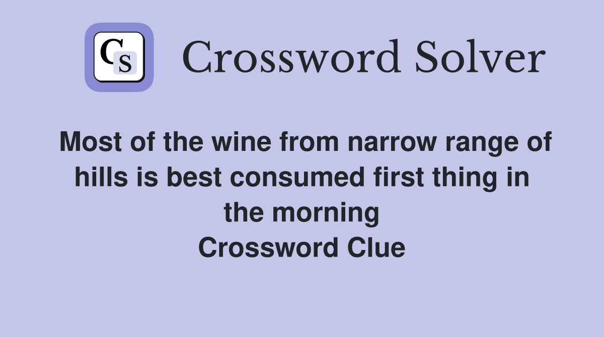 Most of the wine from narrow range of hills is best consumed first thing in the morning Crossword Clue