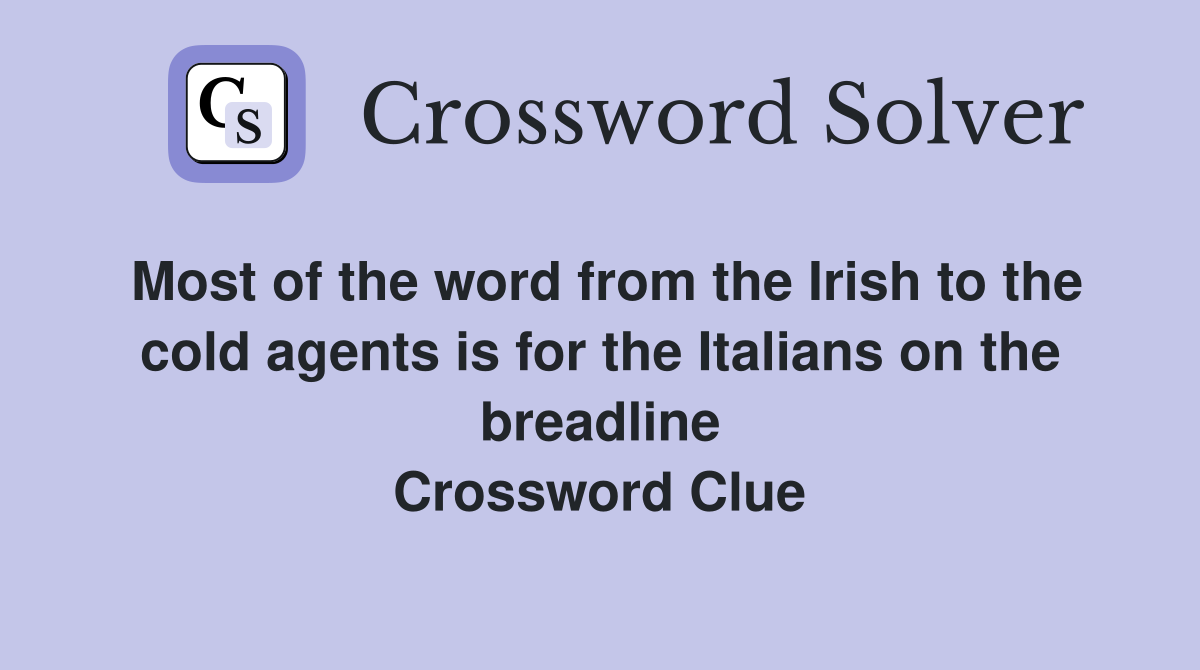 Most of the word from the Irish to the cold agents is for the Italians on the breadline Crossword Clue