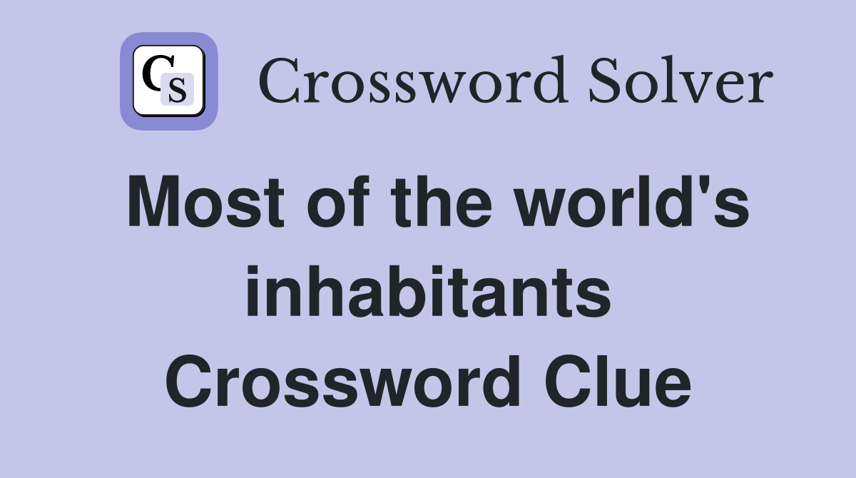 Most of the world's inhabitants Crossword Clue