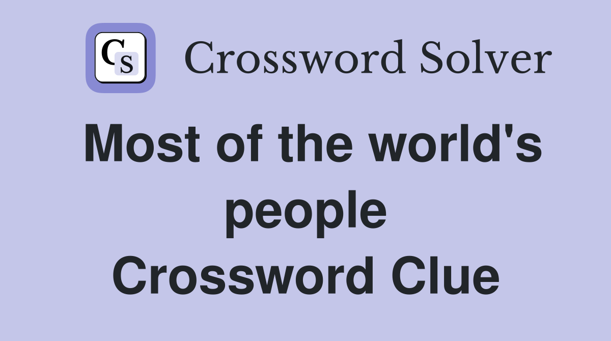 Most of the world's people Crossword Clue